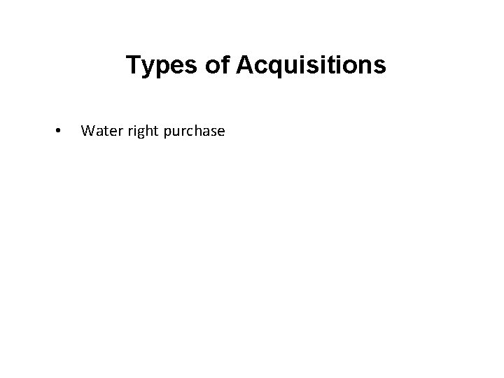 Types of Acquisitions • Water right purchase 