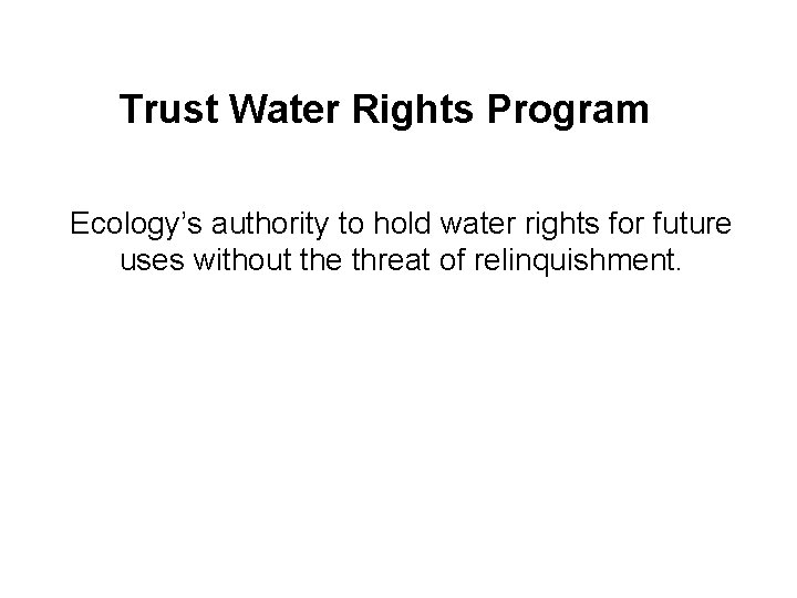 Trust Water Rights Program Ecology’s authority to hold water rights for future uses without