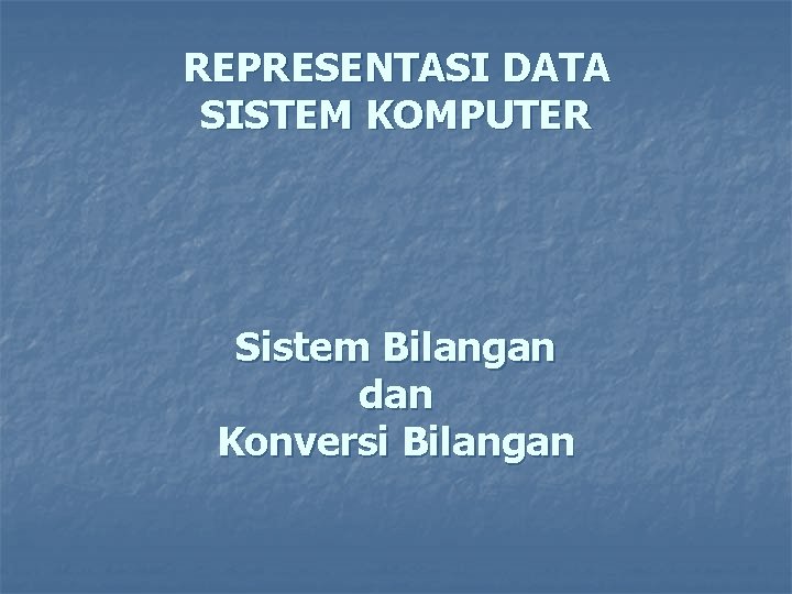 REPRESENTASI DATA SISTEM KOMPUTER Sistem Bilangan dan Konversi Bilangan 