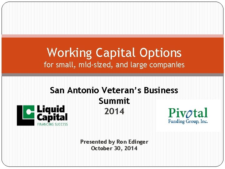 Working Capital Options for small, mid-sized, and large companies San Antonio Veteran’s Business Summit Working Capital Options for small, mid-sized, and large companies San Antonio Veteran’s Business Summit