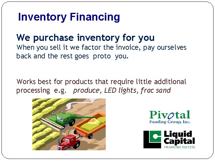 Inventory Financing We purchase inventory for you When you sell it we factor the Inventory Financing We purchase inventory for you When you sell it we factor the