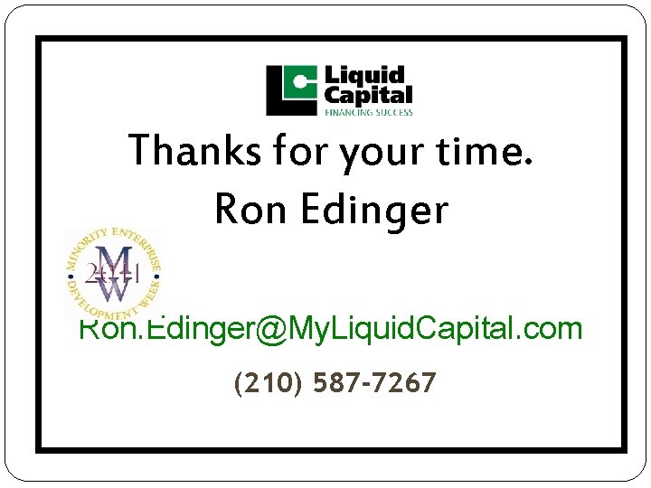 Thanks for your time. Ron Edinger Ron. Edinger@My. Liquid. Capital. com (210) 587 -7267 Thanks for your time. Ron Edinger Ron. Edinger@My. Liquid. Capital. com (210) 587 -7267