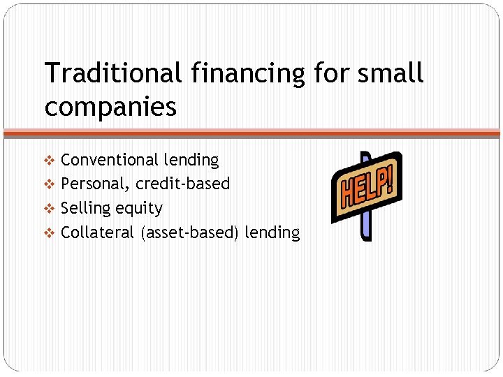 Traditional financing for small companies v Conventional lending v Personal, credit-based v Selling equity Traditional financing for small companies v Conventional lending v Personal, credit-based v Selling equity