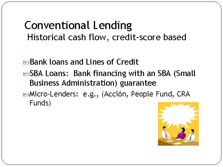 Conventional Lending Historical cash flow, credit-score based Bank loans and Lines of Credit SBA Conventional Lending Historical cash flow, credit-score based Bank loans and Lines of Credit SBA