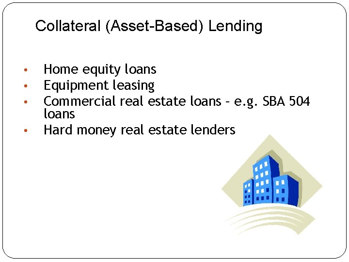 Collateral (Asset-Based) Lending • • Home equity loans Equipment leasing Commercial real estate loans Collateral (Asset-Based) Lending • • Home equity loans Equipment leasing Commercial real estate loans