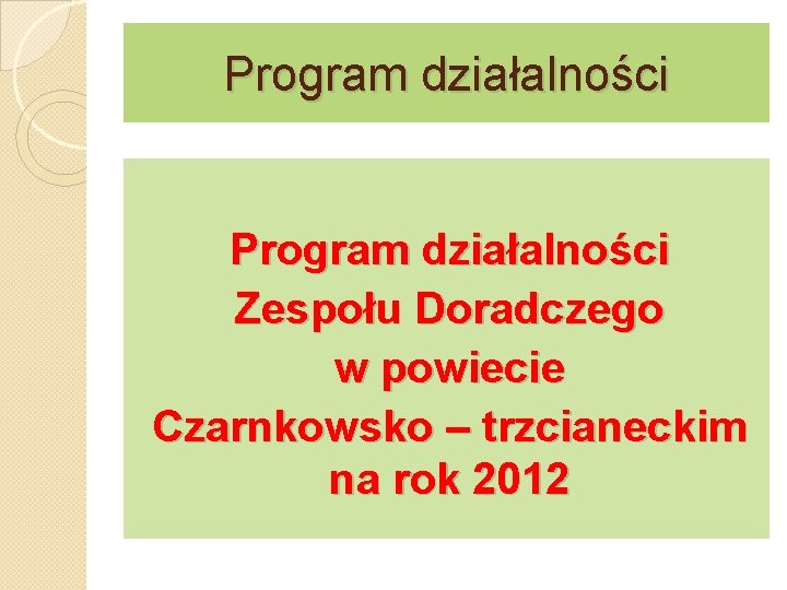 Program działalności Zespołu Doradczego w powiecie Czarnkowsko – trzcianeckim na rok 2012 