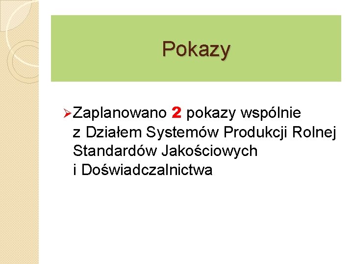 Pokazy 2 pokazy wspólnie z Działem Systemów Produkcji Rolnej Standardów Jakościowych i Doświadczalnictwa Ø