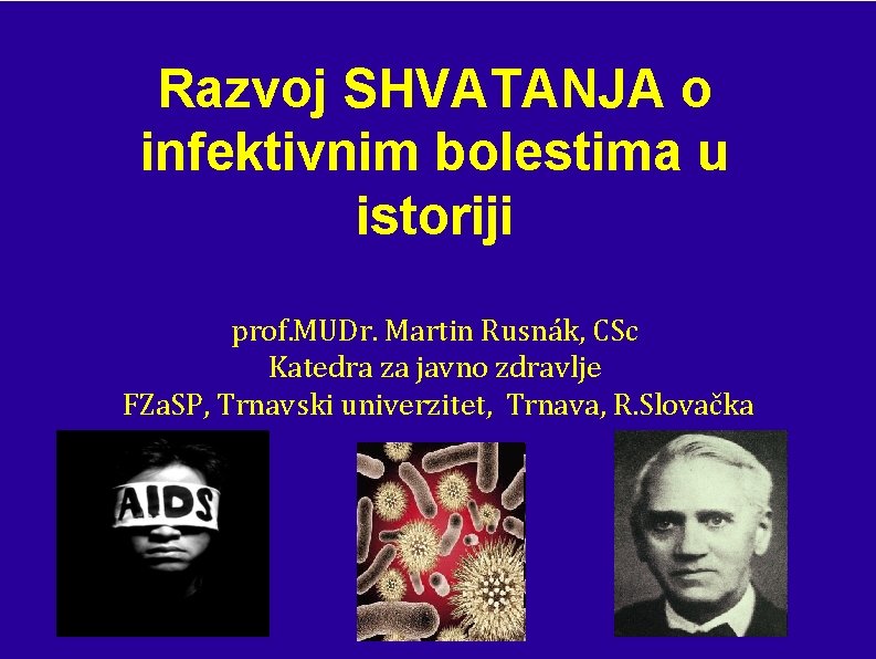 Razvoj SHVATANJA o infektivnim bolestima u istoriji prof. MUDr. Martin Rusnák, CSc Katedra za