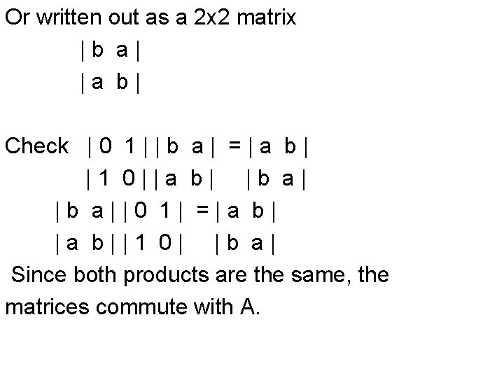 Or written out as a 2 x 2 matrix |b a| |a b| Check