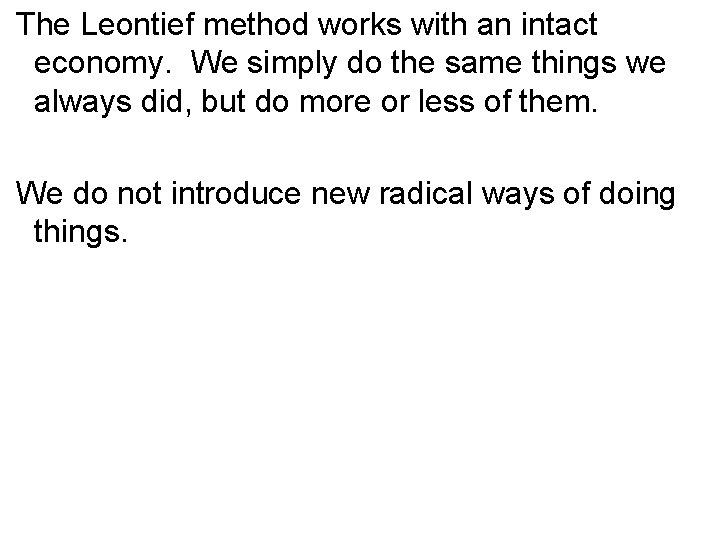 The Leontief method works with an intact economy. We simply do the same things