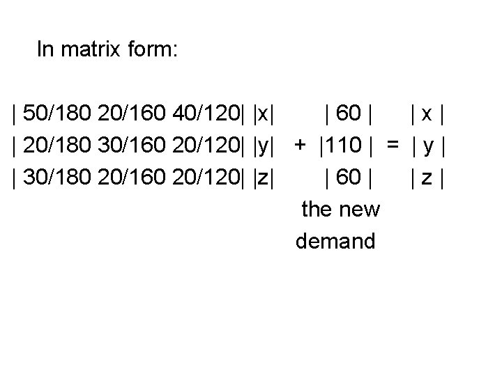 In matrix form: | 50/180 20/160 40/120| |x| | 60 | |x| | 20/180