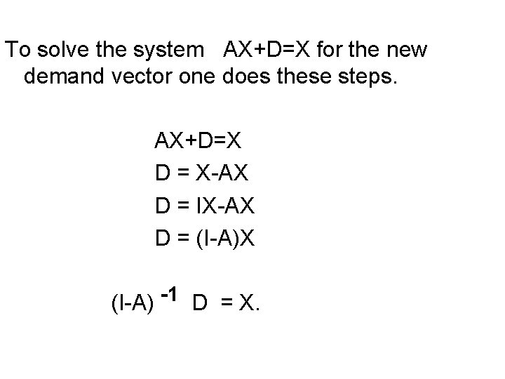 To solve the system AX+D=X for the new demand vector one does these steps.