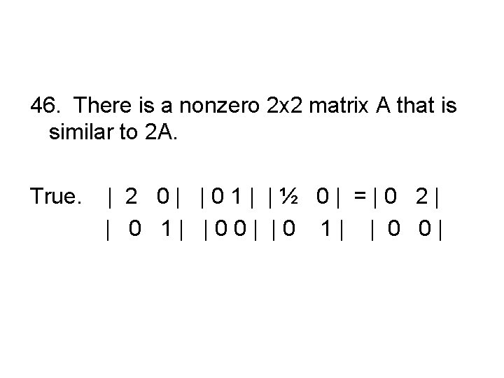 46. There is a nonzero 2 x 2 matrix A that is similar to