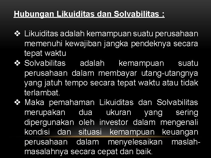 Hubungan Likuiditas dan Solvabilitas : v Likuiditas adalah kemampuan suatu perusahaan memenuhi kewajiban jangka