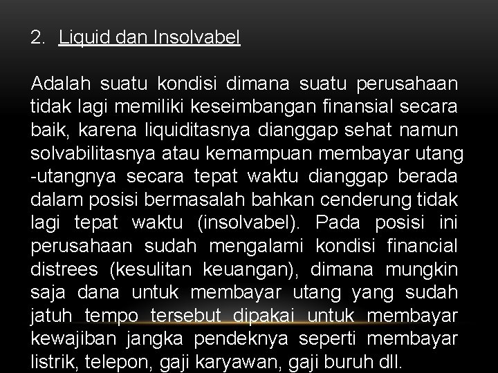 2. Liquid dan Insolvabel Adalah suatu kondisi dimana suatu perusahaan tidak lagi memiliki keseimbangan