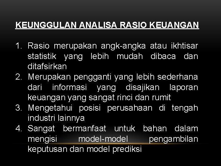 KEUNGGULAN ANALISA RASIO KEUANGAN 1. Rasio merupakan angk-angka atau ikhtisar statistik yang lebih mudah