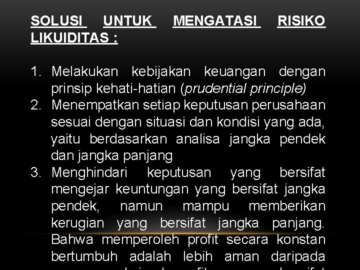 SOLUSI UNTUK LIKUIDITAS : MENGATASI RISIKO 1. Melakukan kebijakan keuangan dengan prinsip kehati-hatian (prudential