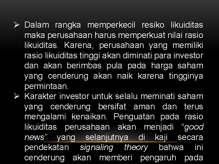 Ø Dalam rangka memperkecil resiko likuiditas maka perusahaan harus memperkuat nilai rasio likuiditas. Karena,