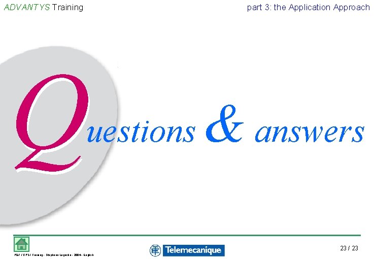 ADVANTYS Training part 3: the Application Approach Q uestions & answers 23 / 23 ADVANTYS Training part 3: the Application Approach Q uestions & answers 23 / 23