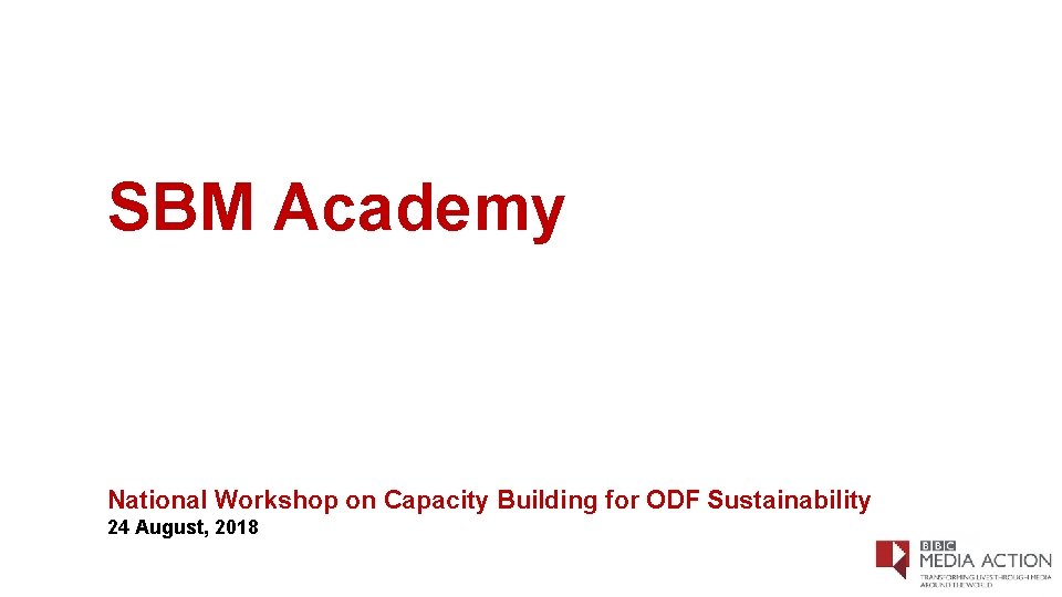SBM Academy National Workshop on Capacity Building for ODF Sustainability 24 August, 2018 