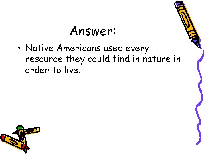 Answer: • Native Americans used every resource they could find in nature in order