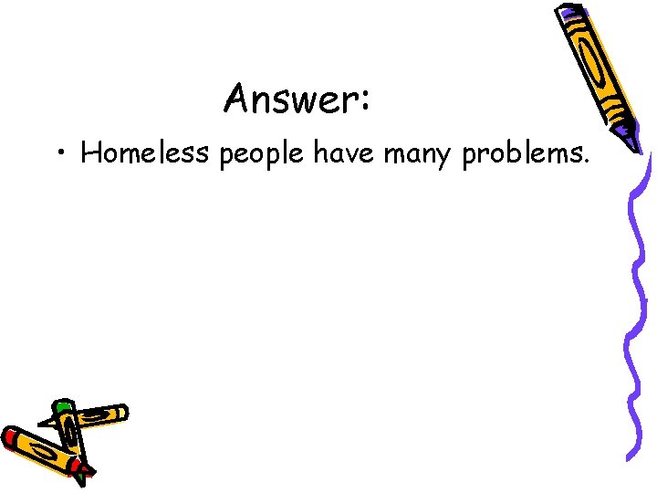 Answer: • Homeless people have many problems. 