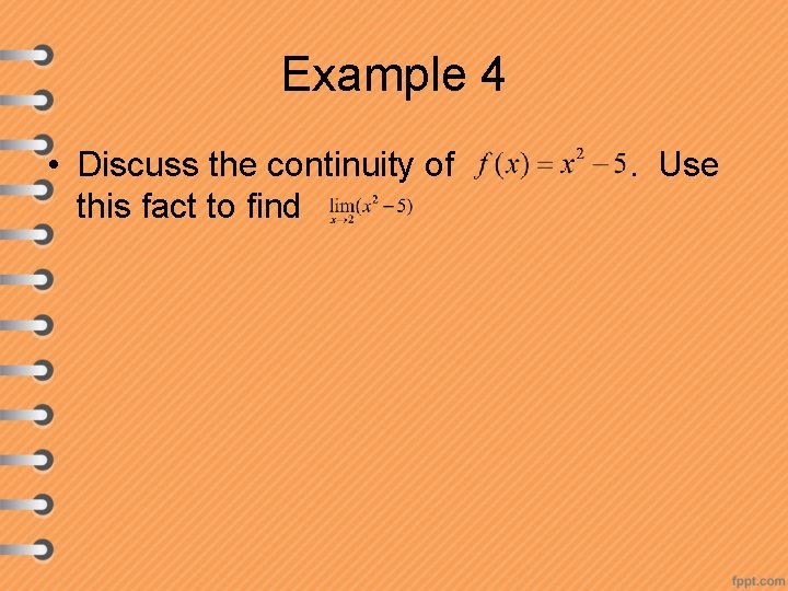 Example 4 • Discuss the continuity of this fact to find . Use 