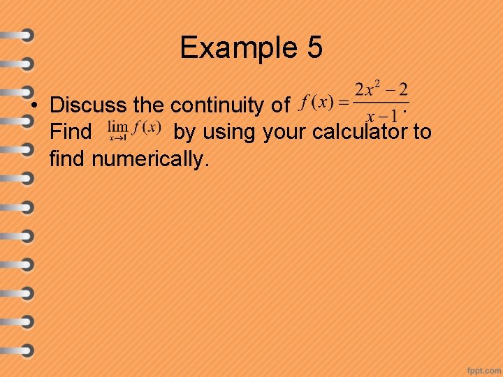 Example 5 • Discuss the continuity of. Find by using your calculator to find