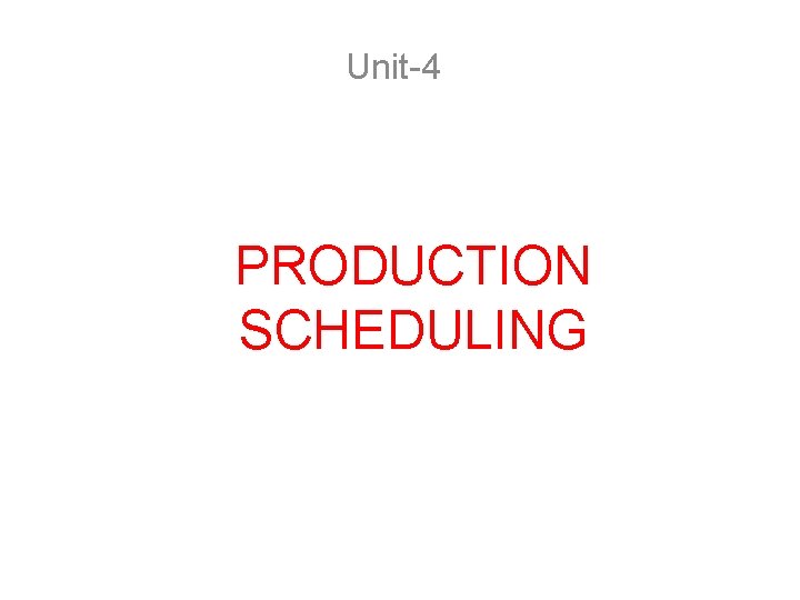 Unit-4 PRODUCTION SCHEDULING 