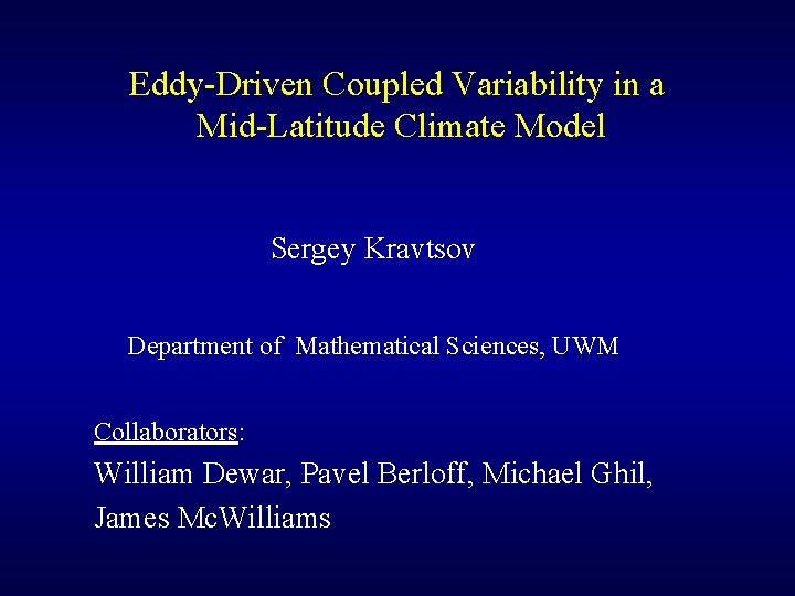 Eddy-Driven Coupled Variability in a Mid-Latitude Climate Model Sergey Kravtsov Department of Mathematical Sciences,