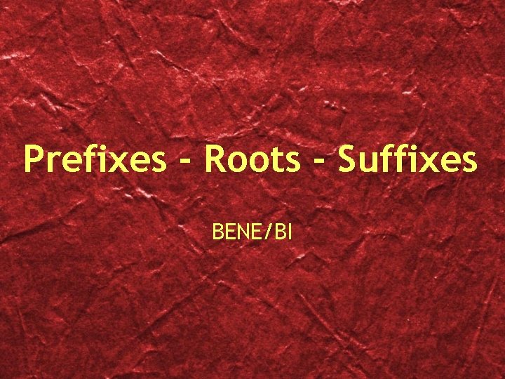 Prefixes - Roots - Suffixes BENE/BI 