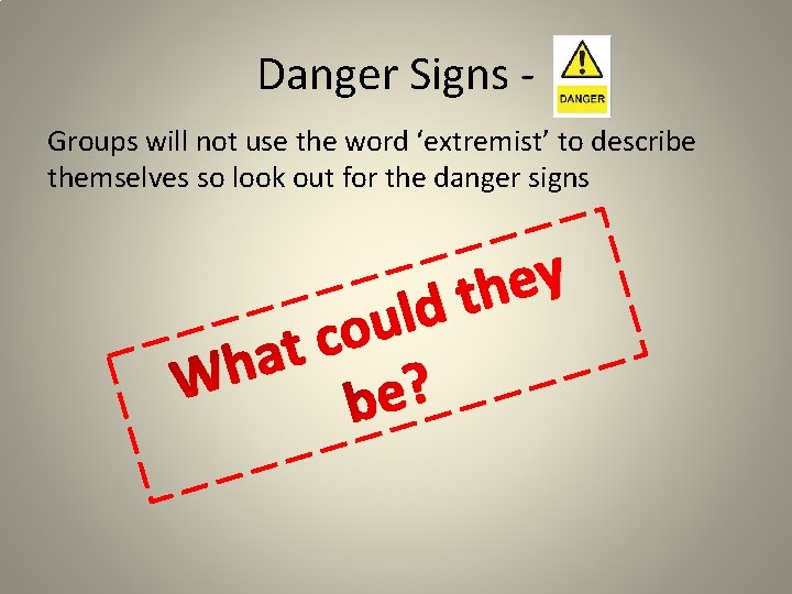 Danger Signs Groups will not use the word ‘extremist’ to describe themselves so look