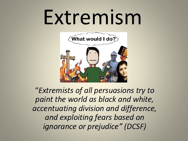 Extremism “Extremists of all persuasions try to paint the world as black and white,