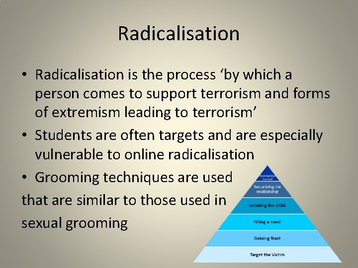 Radicalisation • Radicalisation is the process ‘by which a person comes to support terrorism