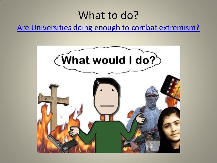What to do? Are Universities doing enough to combat extremism? 
