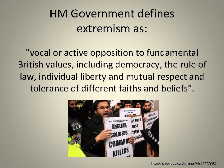 HM Government defines extremism as: "vocal or active opposition to fundamental British values, including
