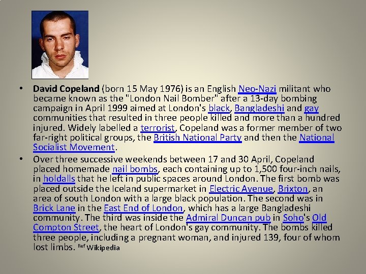  • David Copeland (born 15 May 1976) is an English Neo-Nazi militant who