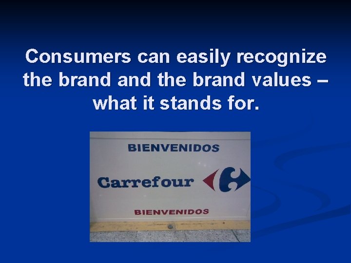 Consumers can easily recognize the brand values – what it stands for. 