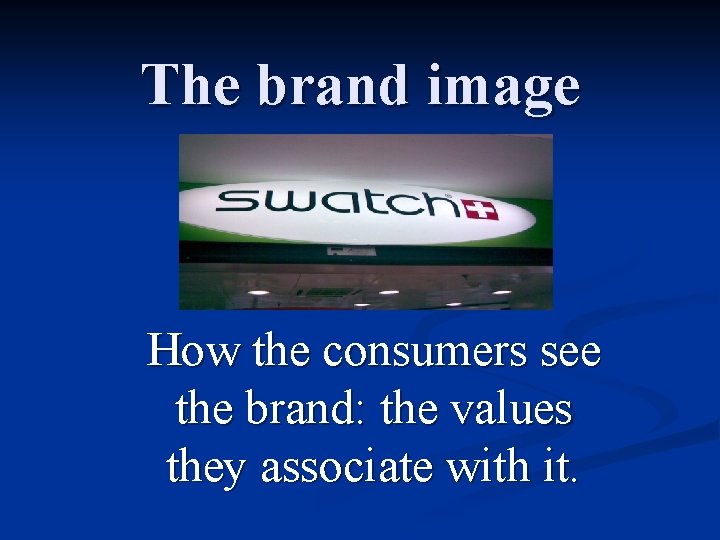 The brand image How the consumers see the brand: the values they associate with