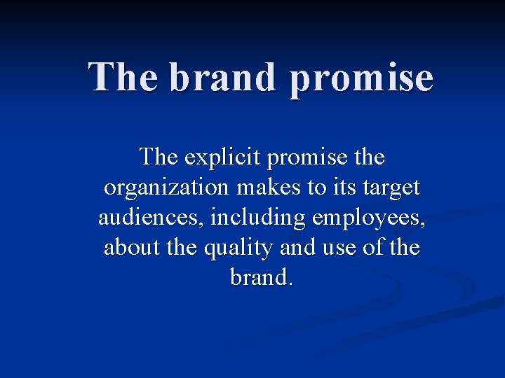 The brand promise The explicit promise the organization makes to its target audiences, including