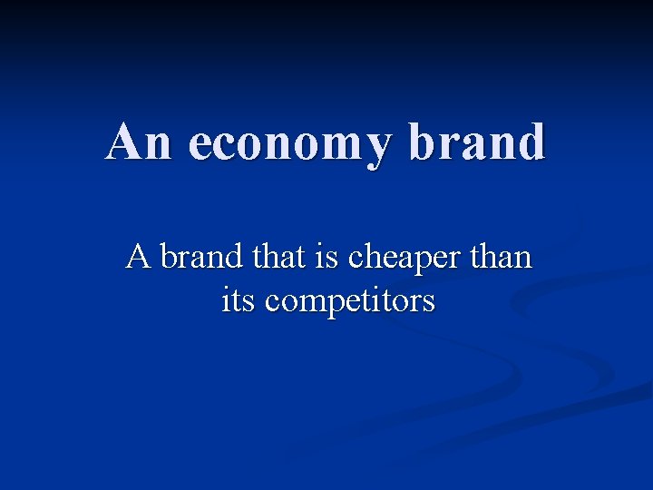 An economy brand A brand that is cheaper than its competitors 