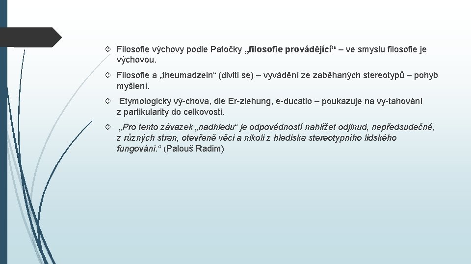 Filosofie výchovy podle Patočky „filosofie provádějící“ – ve smyslu filosofie je výchovou. Filosofie Filosofie výchovy podle Patočky „filosofie provádějící“ – ve smyslu filosofie je výchovou. Filosofie