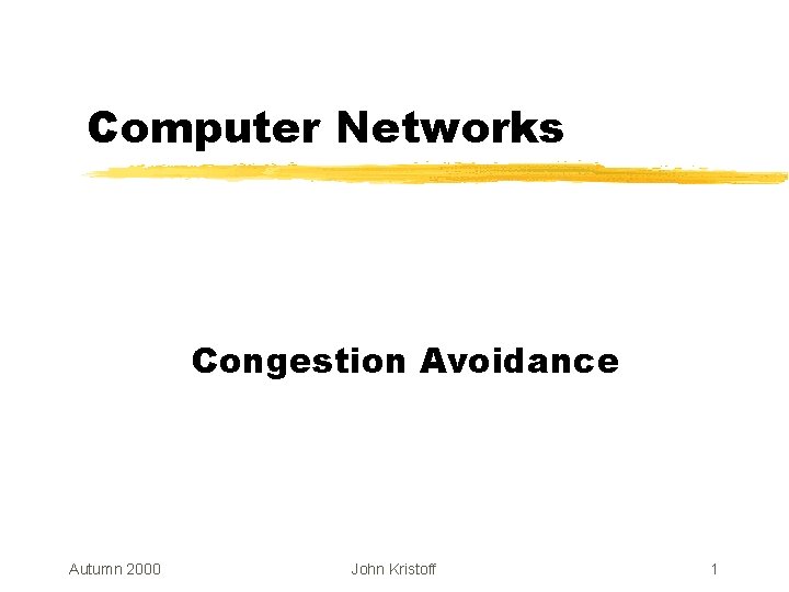 Computer Networks Congestion Avoidance Autumn 2000 John Kristoff 1 