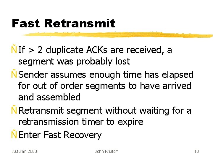 Fast Retransmit Ñ If > 2 duplicate ACKs are received, a segment was probably