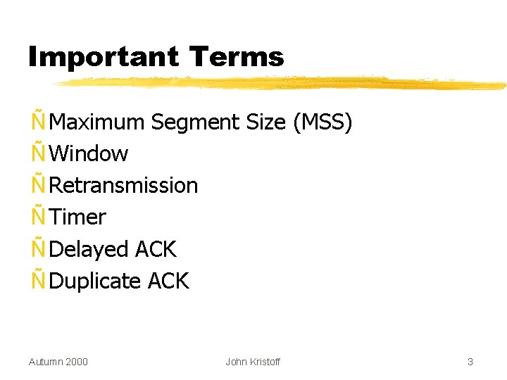 Important Terms Ñ Maximum Segment Size (MSS) Ñ Window Ñ Retransmission Ñ Timer Ñ