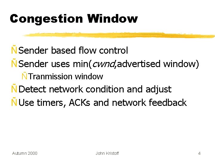 Congestion Window Ñ Sender based flow control Ñ Sender uses min(cwnd, advertised window) Ñ