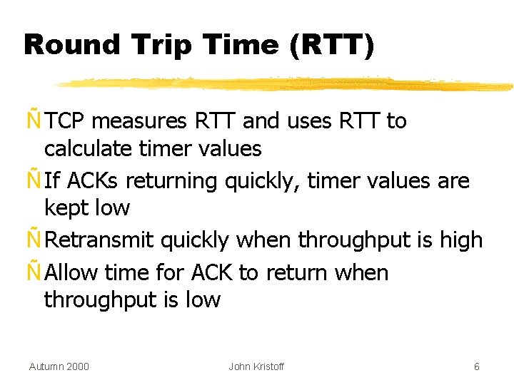 Round Trip Time (RTT) Ñ TCP measures RTT and uses RTT to calculate timer