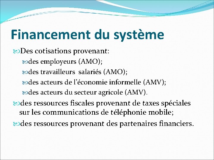 Financement du système Des cotisations provenant: des employeurs (AMO); des travailleurs salariés (AMO); des
