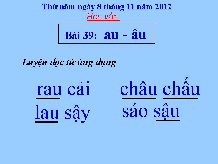 Thứ năm ngày 8 tháng 11 năm 2012 Học vần: Bài 39: au -