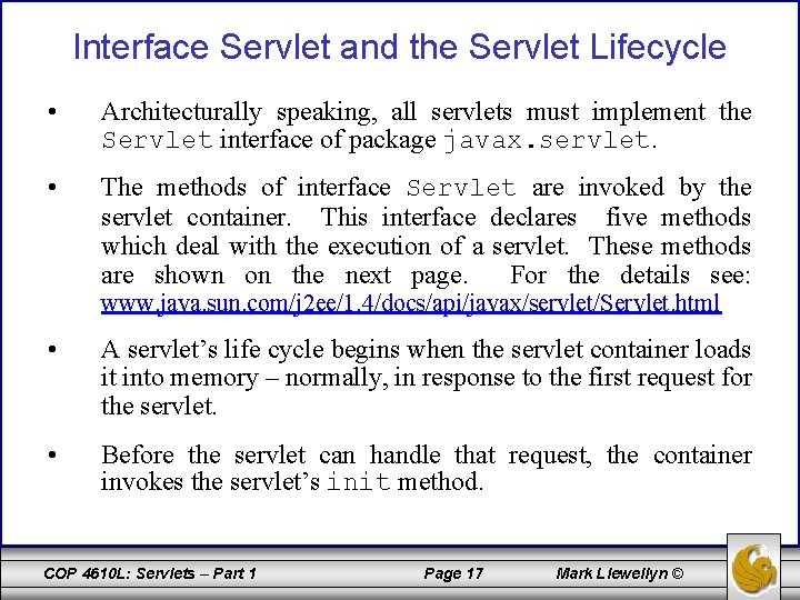 Interface Servlet and the Servlet Lifecycle • Architecturally speaking, all servlets must implement the